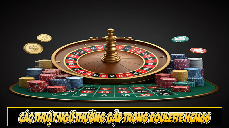 Các thuật ngữ thường gặp trong Roulette HCM66