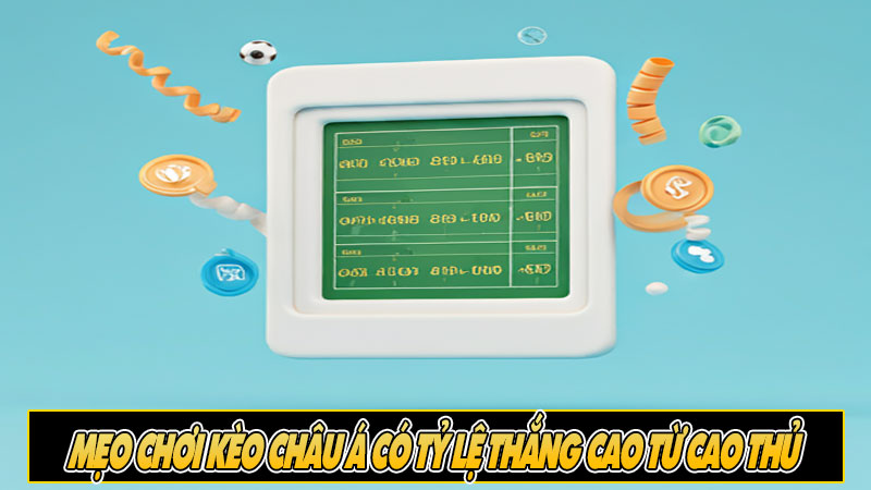 Mẹo chơi kèo châu Á có tỷ lệ thắng cao từ cao thủ