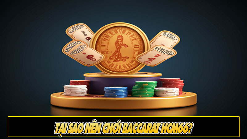 Tại sao nên chơi Baccarat HCM66?