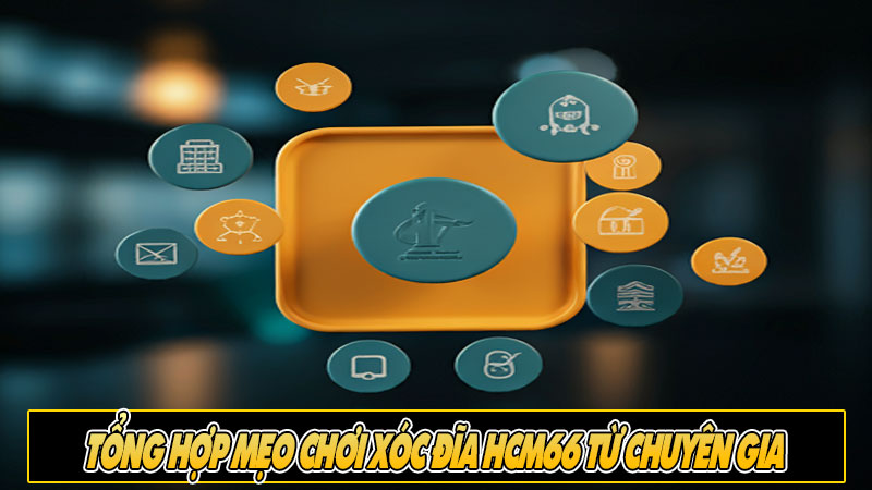 Tổng hợp mẹo chơi Xóc đĩa HCM66 từ chuyên gia